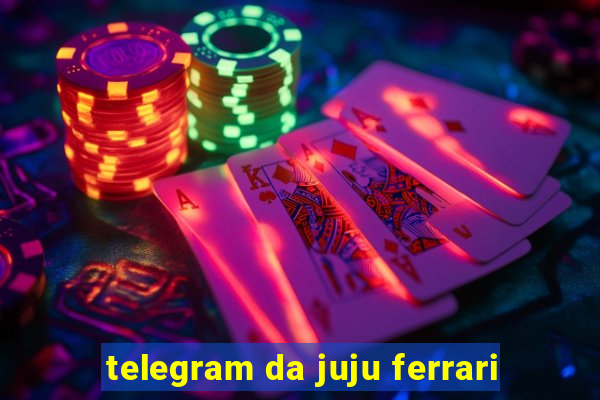 telegram da juju ferrari